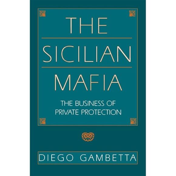 Diego Gambetta Other - The Sicilian Mafia: The Business of Private Protection -- Diego Gambetta